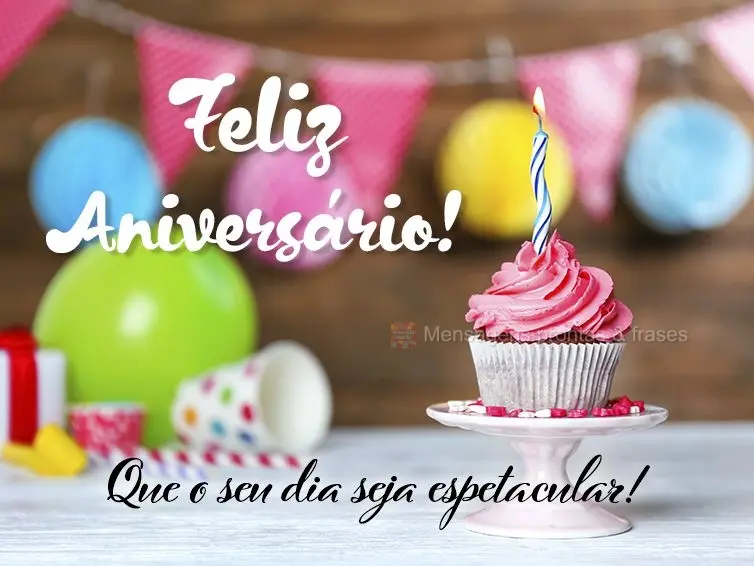 Que o seu dia seja espetacular! Feliz Aniversário!