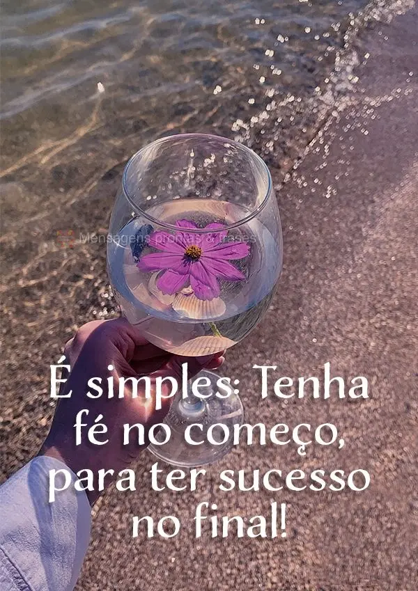 É simples: Tenha fé no começo, para ter sucesso no final!