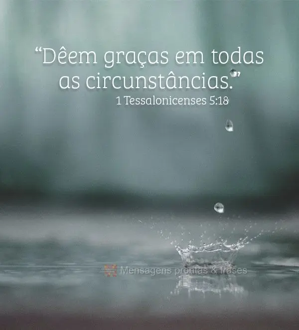 “Dêem graças em todas as circunstâncias.” 1 Tessalonicenses 5:18