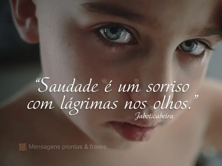 “Saudade é um sorriso com lágrimas nos olhos.” Jaboticabeira