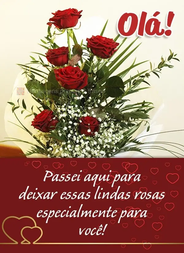 Olá! Passei aqui para deixar essas lindas rosas especialmente para você!