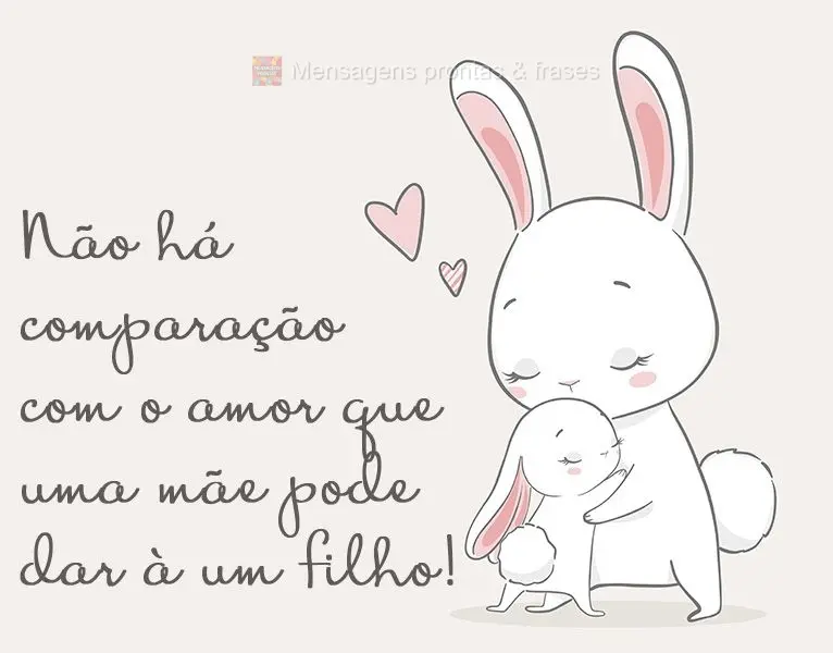 Não há comparação com o amor que uma mãe pode dar a um filho!