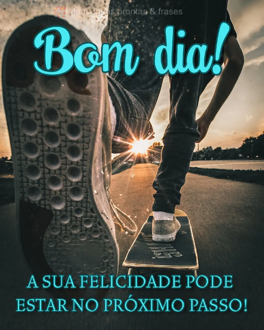 A sua felicidade pode estar no próximo passo! Bom dia!