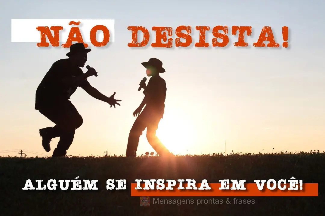 Alguém se inspira em você! Não desista!