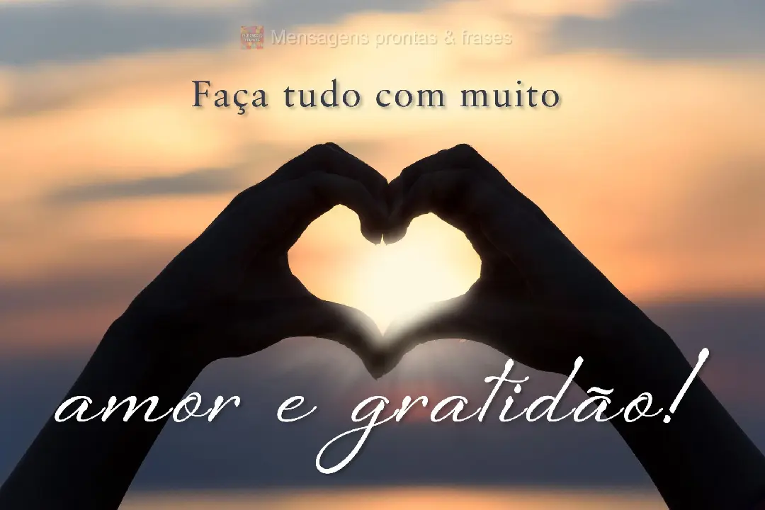 Faça tudo com muito amor e gratidão!