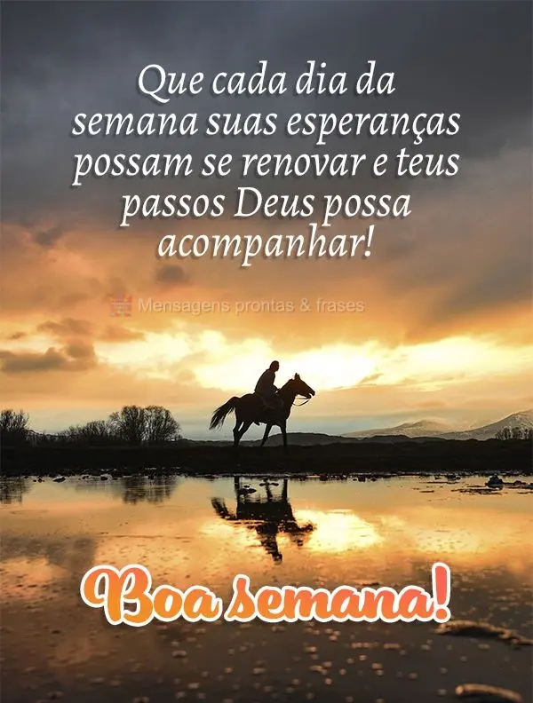 Que cada dia da semana suas esperanças possam se renovar e teus passos Deus possa acompanhar! Boa semana!