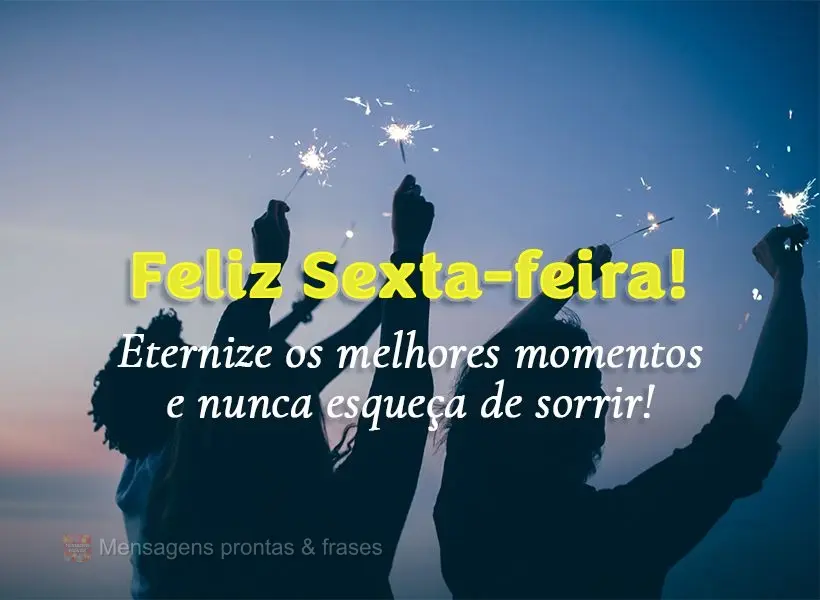 Eternize os melhores momentos e nunca esqueça de sorrir! Feliz Sexta-feira! 