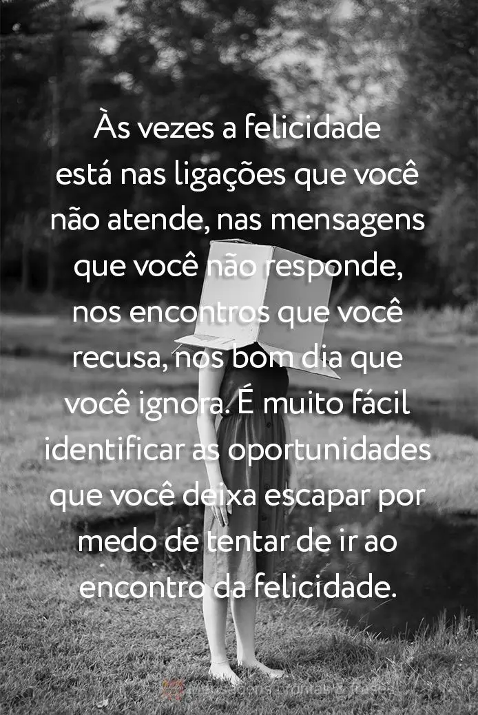 As vezes a felicidade está nas ligações que você não atende, nas mensagens que você não responde, nos encontros que você recusa, nos "bom dia" qu...