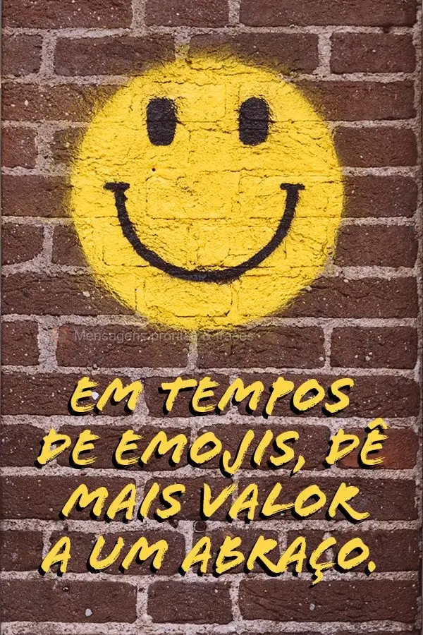 Em tempos de emojis, dê mais valor a um abraço.