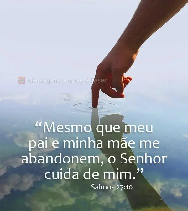 “Mesmo que meu pai e minha mãe me abandonem, o Senhor cuida de mim.” Salmos 27:10