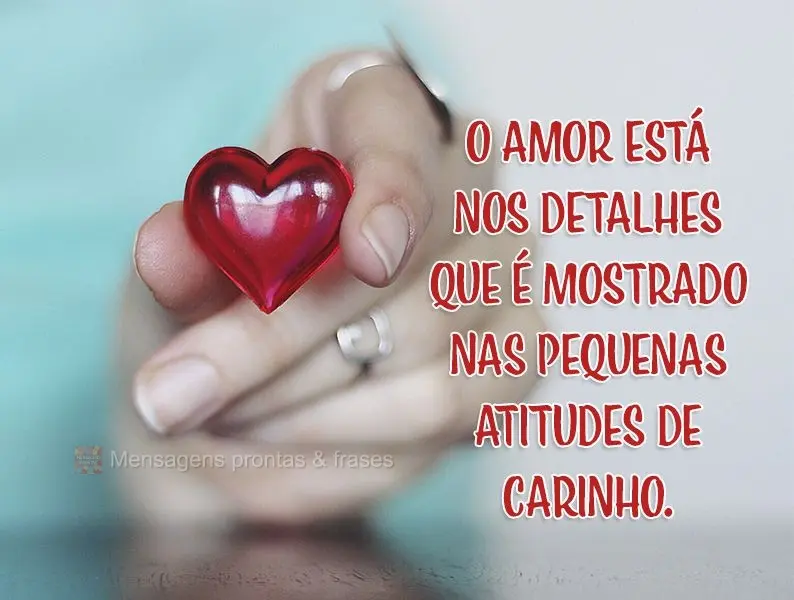 O amor está nos detalhes que é mostrado nas pequenas atitudes de carinho.