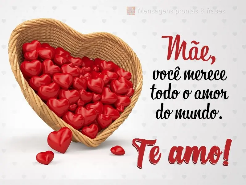 Mãe, você merece todo o amor do mundo. Te amo!