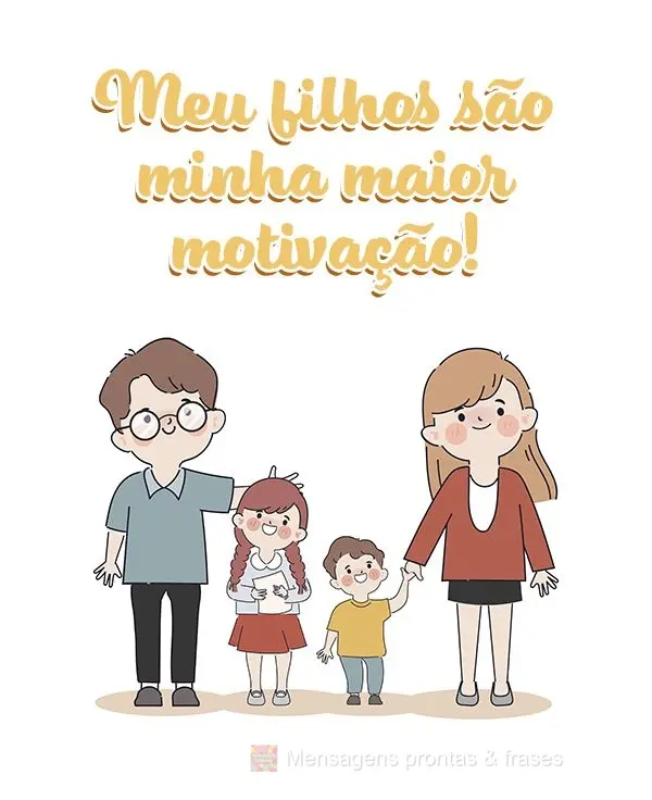 Meus filhos são minha maior motivação!