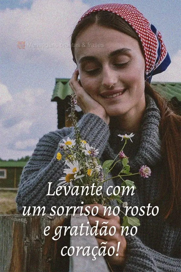 Levante com um sorriso no rosto e gratidão no coração!