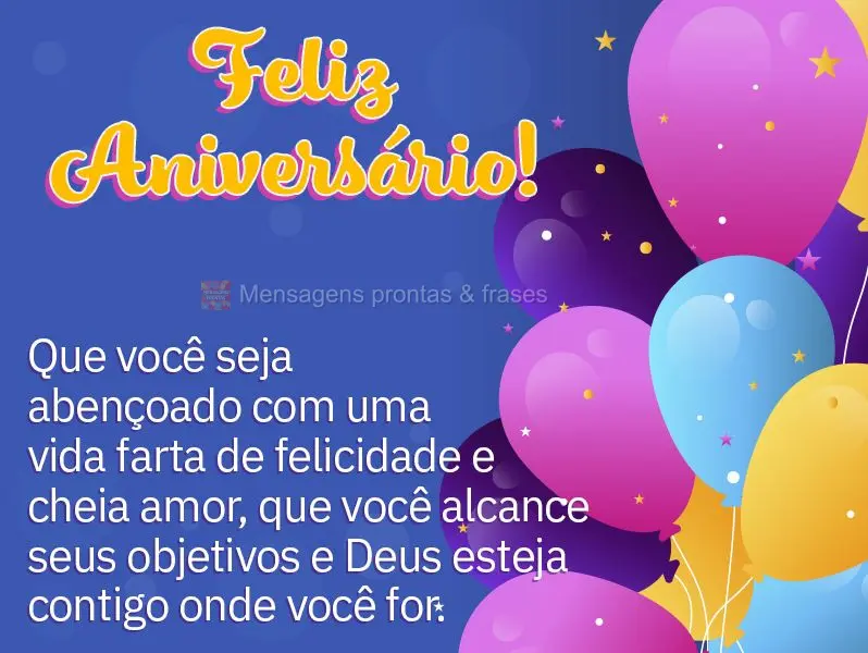 Que você seja abençoado com uma vida farta de felicidade e cheia amor, que você alcance seus objetivos e Deus esteja contigo onde você for. Feliz Ani...