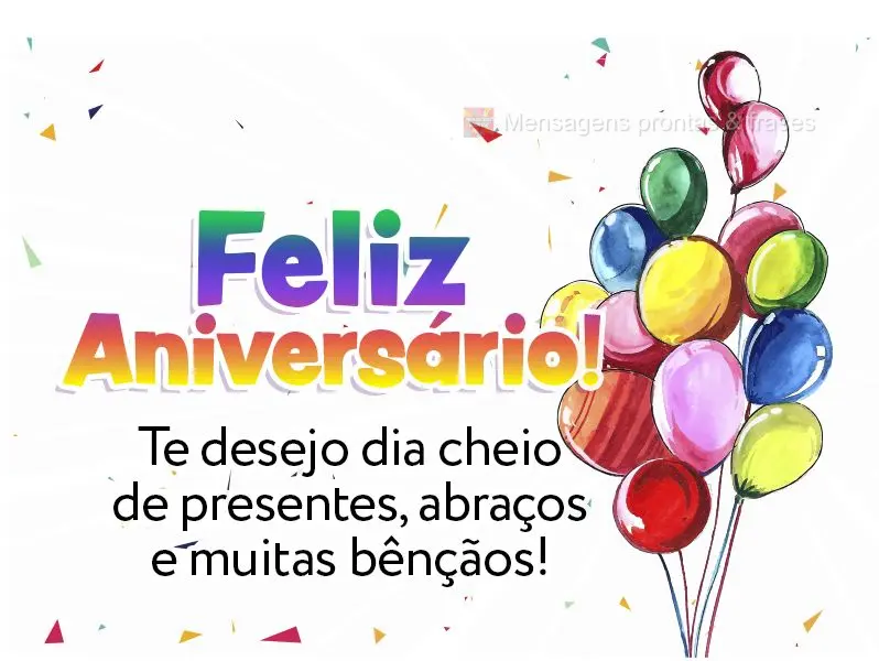 Te desejo um dia cheio de presentes, abraços e muitas bênçãos! Feliz Aniversário!