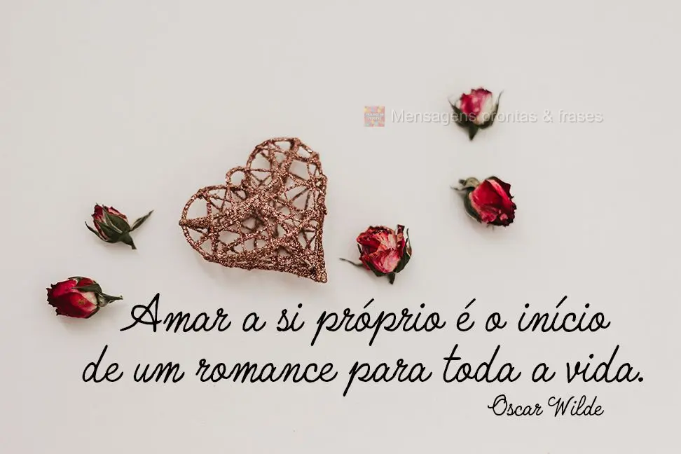 Amar a si próprio é o início de um romance para toda a vida.  Oscar Wilde