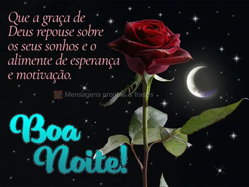 Que a graça de Deus repouse sobre os seus sonhos e o alimente de esperança e motivação. Boa noite!