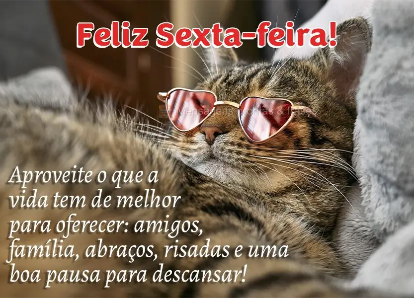 Aproveite o que a vida tem de melhor para oferecer: amigos, família, abraços, risadas e uma boa pausa para descansar! Feliz Sexta-feira!