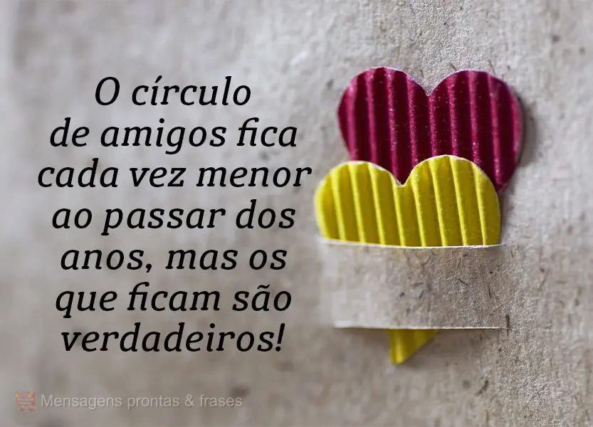 O círculo de amigos fica cada vez menor ao passar dos anos, mas os que ficam são verdadeiros!