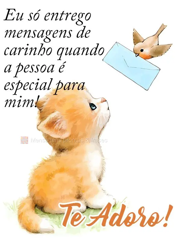 Eu só entrego mensagens de carinho quando a pessoa é especial para mim! Te adoro!