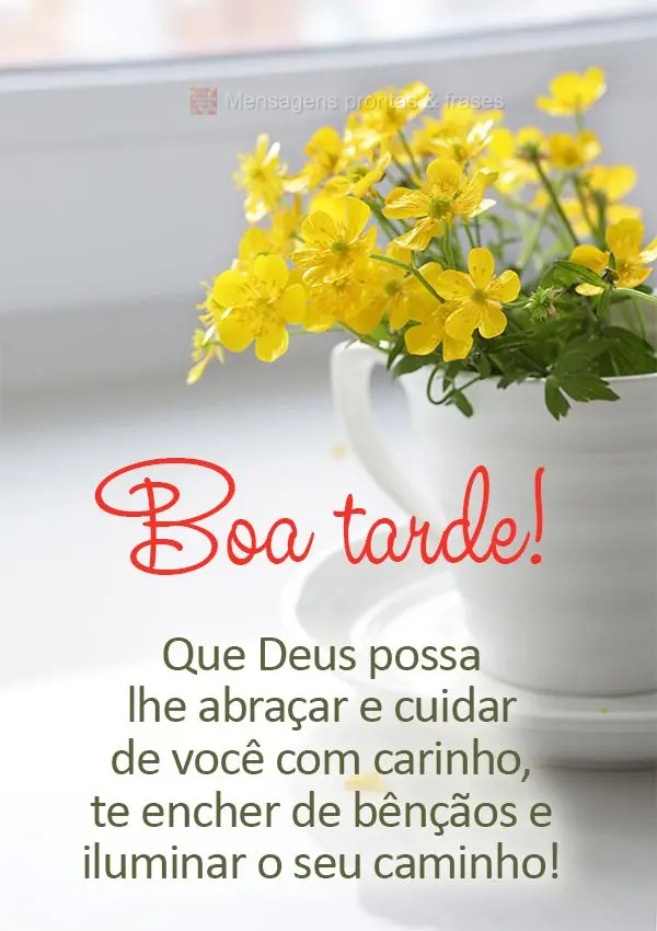 Que Deus possa lhe abraçar e cuidar de você com carinho, te encher de bênçãos e iluminar o seu caminho! Boa tarde!