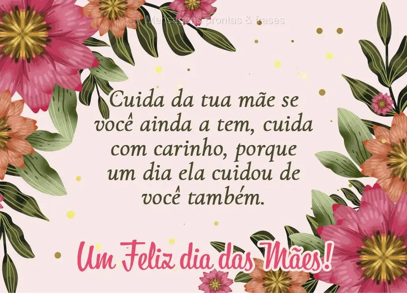 Cuida da tua mãe se você ainda a tem, cuida com carinho, porque um dia ela cuidou de você também. Um Feliz dia das Mães!