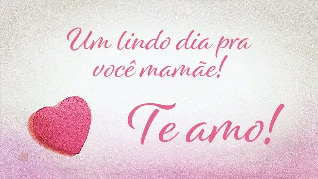 Um lindo dia pra você, mamãe! Te amo!
