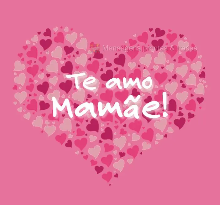 Te amo Mamãe!