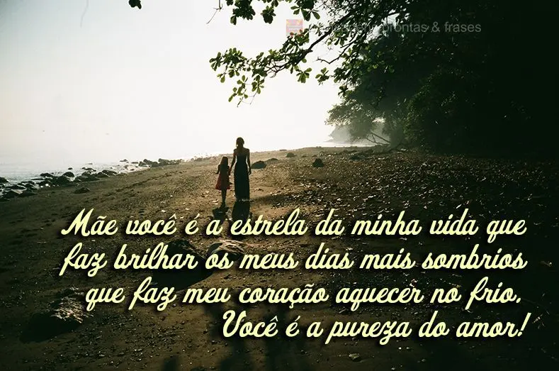 Mãe, você é a estrela da minha vida que faz brilhar os meus dias mais sombrios e que faz meu coração aquecer no frio. Você é a pureza do amor!
...