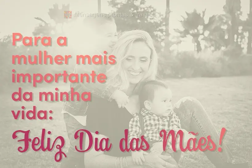 Para a mulher mais importante da minha vida:  Feliz Dia das Mães!