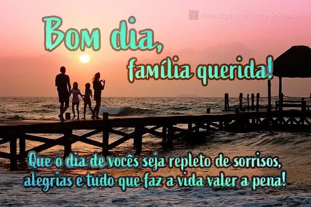 Que o dia de vocês seja repleto de sorrisos, alegrias e tudo que faz a vida valer a pena!
 Bom dia, família querida!