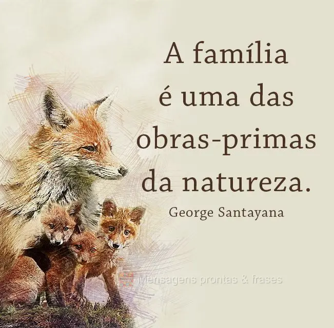 A família é uma das obras-primas da natureza.  George Santayana