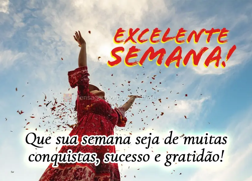 Que sua semana seja de muitas conquistas, sucesso e gratidão! Excelente semana!