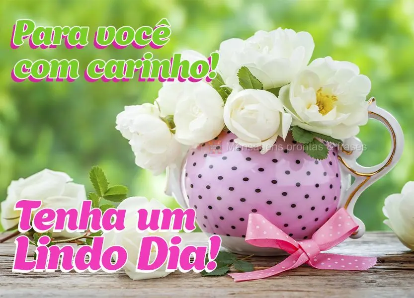 Para você com carinho! Tenha um lindo dia!