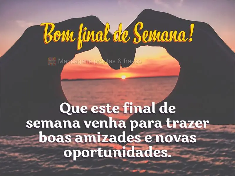 Que este final de semana venha para trazer boas amizades e novas oportunidades. Bom final de semana!