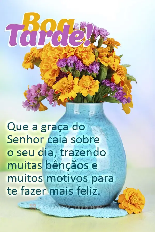 Que a graça do Senhor caia sobre o seu dia, trazendo muitas bênçãos e muitos motivos para te fazer mais feliz. Boa tarde!