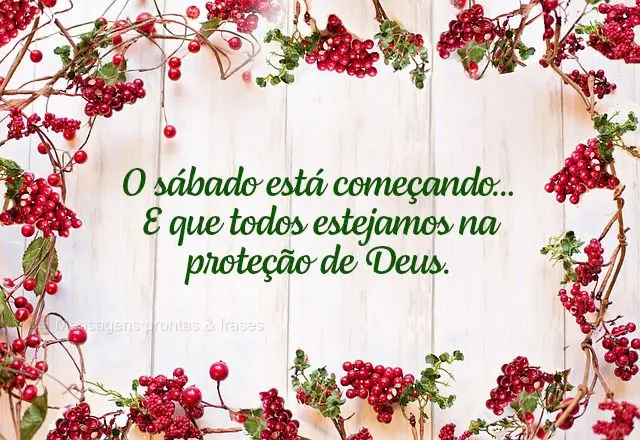 O sábado está começando… E que todos estejamos na proteção de Deus. 
