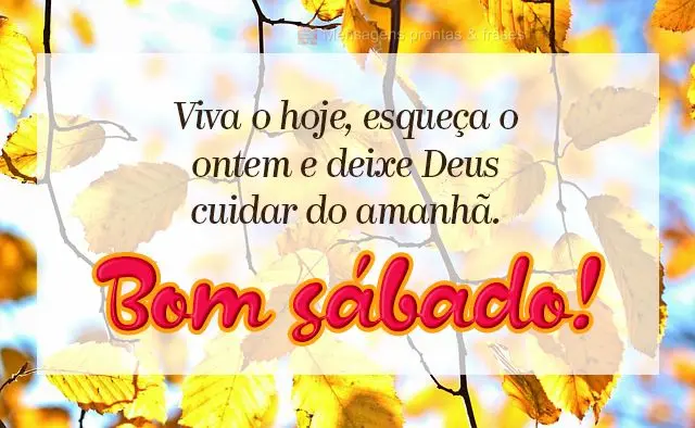 Viva o hoje, esqueça o ontem e deixe Deus cuidar do amanhã. Bom sábado! 