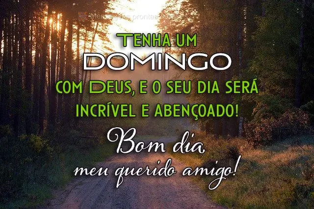 Tenha um domingo com Deus, e o seu dia será incrível e abençoado!  Bom dia, meu querido amigo!