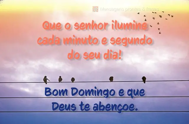 Que o senhor ilumine cada minuto e segundo do seu dia!  Bom Domingo e que Deus te abençoe.