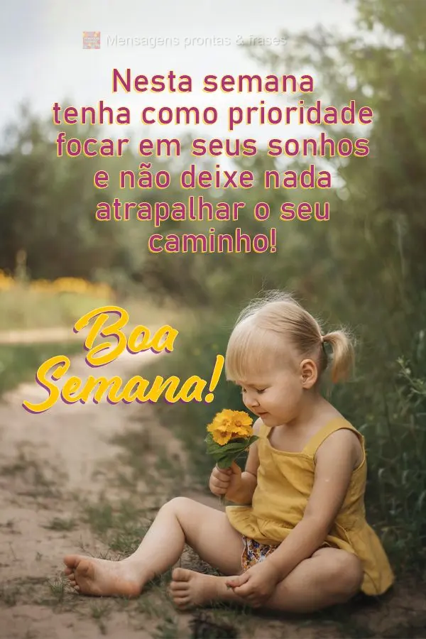 Nesta semana tenha como prioridade focar em seus sonhos e não deixe nada atrapalhar o seu caminho! Boa semana!