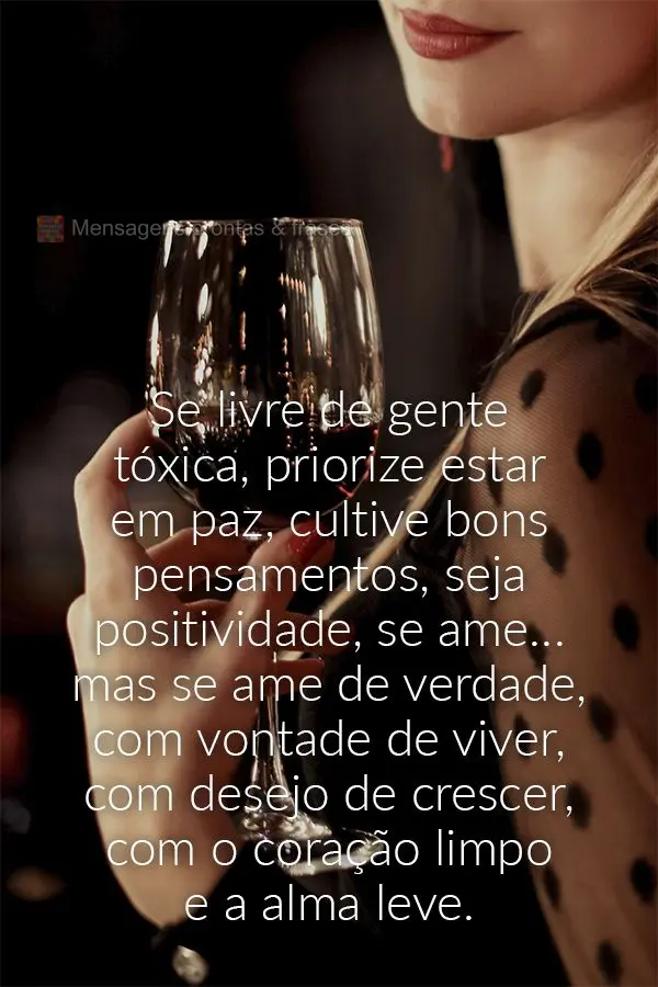 Se livre de gente tóxica, priorize estar em paz, cultive bons pensamentos, seja positividade, se ame…mas se ame de verdade, com vontade de viver, com ...