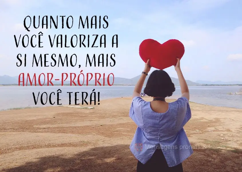 Quanto mais você valoriza a si mesmo, mais amor-próprio você terá!