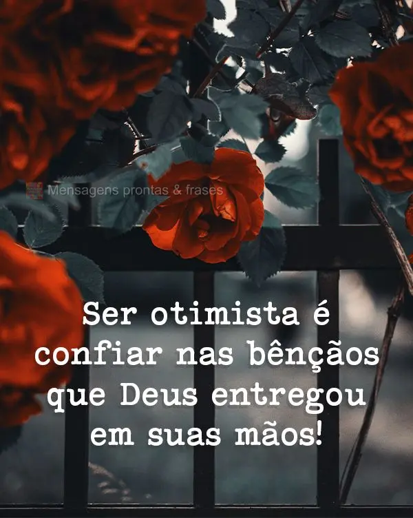 Ser otimista é confiar nas bênçãos que Deus entregou em suas mãos!