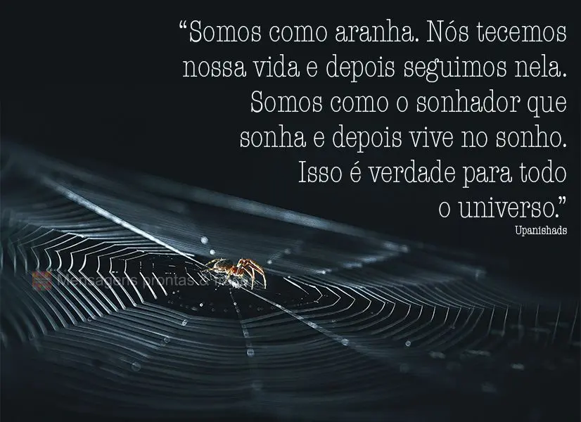 “Somos como aranha. Nós tecemos nossa vida e depois seguimos nela. Somos como o sonhador que sonha e depois vive no sonho. Isso é verdade para todo o...