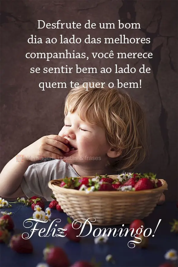 Desfrute de um bom dia ao lado das melhores companhias, você merece se sentir bem ao lado de quem te quer o bem! Feliz Domingo! 