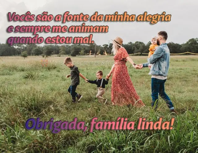 Vocês são a fonte da minha alegria e sempre me animam quando estou mal.  Obrigada, família linda!