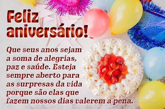 Que seus anos sejam a soma de alegrias, paz e saúde. Esteja sempre aberto para as surpresas da vida porque são elas que fazem nossos dias valerem a pen...