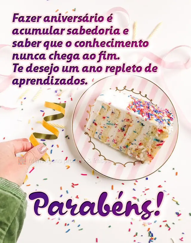 Fazer aniversário é acumular sabedoria e saber que o conhecimento nunca chegue ao fim. Te desejo um ano repleto de aprendizados.  Parabéns! 